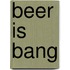 Beer is bang