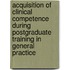 Acquisition of clinical competence during postgraduate training in general practice