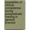 Acquisition of clinical competence during postgraduate training in general practice by A.W.M. Kramer