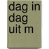 Dag in dag uit m