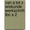 Van a tot z wiskunde werkschrift lbo a 2 by Hiele