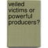 Veiled victims or powerful producers?