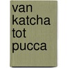 Van Katcha tot Pucca by I. van der Vlist