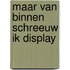 Maar van binnen schreeuw ik display