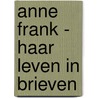 Anne Frank - Haar leven in brieven by R. van der Rol