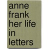 Anne Frank Her life in letters door R. van der Rol