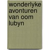 Wonderlyke avonturen van oom lubyn door John Elder Robison