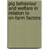 Pig behaviour and welfare in relation to on-farm factors