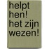 Helpt hen! Het zijn wezen!
