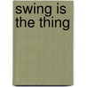 Swing Is The Thing door H. Kleinhout