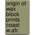 Origin of wax block prints coast w.afr.