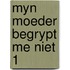 Myn moeder begrypt me niet 1