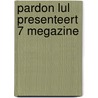 Pardon lul presenteert 7 megazine by Kort