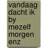 Vandaag dacht ik by mezelf morgen enz by Eric Schreurs