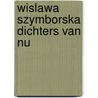 Wislawa Szymborska dichters van nu by W. Szymborska