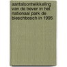 Aantalsontwikkeling van de bever in het Nationaal park De Bieschbosch in 1995 by V.A.A. Dijkstra