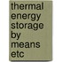 Thermal energy storage by means etc