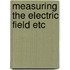 Measuring the electric field etc