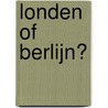 Londen of Berlijn? by J. Hagens