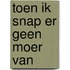 Toen ik snap er geen moer van