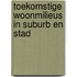 Toekomstige woonmilieus in suburb en stad