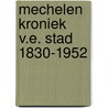 Mechelen kroniek v.e. stad 1830-1952 by Vermoortel