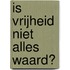 Is vrijheid niet alles waard?