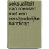 Seksualiteit van mensen met een verstandelijke handicap