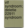 VLF syndroom; deletie 22911 syndroom door Onbekend