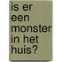 Is er een monster in het huis?
