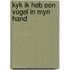 Kyk ik heb een vogel in myn hand