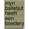 Myn balletjuf heeft een boedery by Weetering