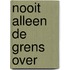 Nooit alleen de grens over