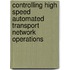 Controlling High Speed Automated Transport Network Operations