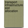 Transport Infrastructure Slot Allocation door K. Koolstra