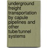 Underground freight transportation by capule pipelines and other tube/tunnel systems door Trail Onderzoekschool