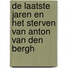 De laatste jaren en het sterven van Anton van den Bergh door A. Hoogerland
