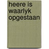 Heere is waarlyk opgestaan door Vries