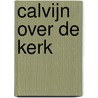 Calvijn over de kerk door P. de Vries