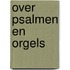 Over Psalmen en orgels