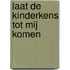 Laat de kinderkens tot Mij komen