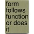 Form follows function or does it