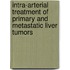 Intra-arterial Treatment of Primary and Metastatic Liver Tumors