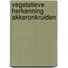 Vegetatieve herkenning akkeronkruiden by Kruyne