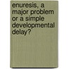 Enuresis, a major problem or a simple developmental delay? door F.J.M. van Leerdam