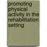 Promoting physical activity in the rehabilitation setting door H.P. van der Ploeg