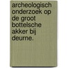 Archeologisch onderzoek op de Groot Bottelsche Akker bij Deurne. door H.A. Hiddink