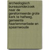 Archeologisch bureauonderzoek naar de gereformeerde Grote Kerk te Halfweg, gemeente Haarlemmerliede en Spaarnwoude door R.M. Lotte