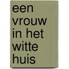 Een vrouw in het Witte Huis by E. van den Bilt