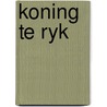 Koning te ryk door Riet Tigchelaar